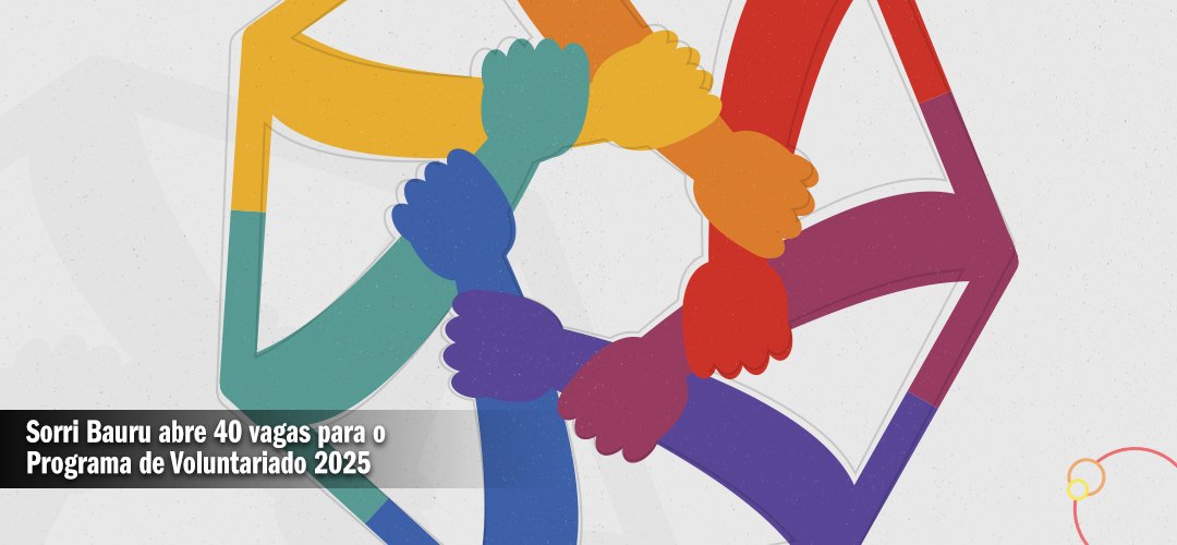 Sorri Bauru abre 40 vagas para o Programa de Voluntariado  2 semestre de 2025